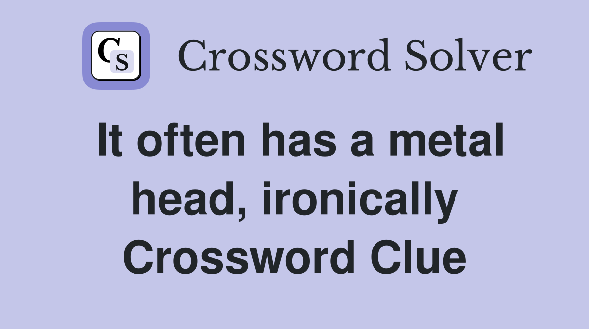 It often has a metal head, ironically Crossword Clue