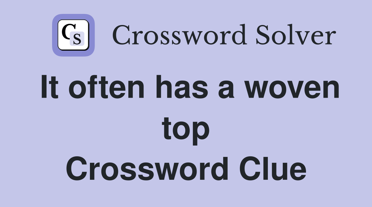 It often has a woven top Crossword Clue