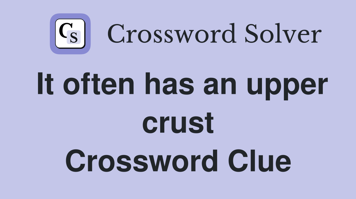 It often has an upper crust Crossword Clue