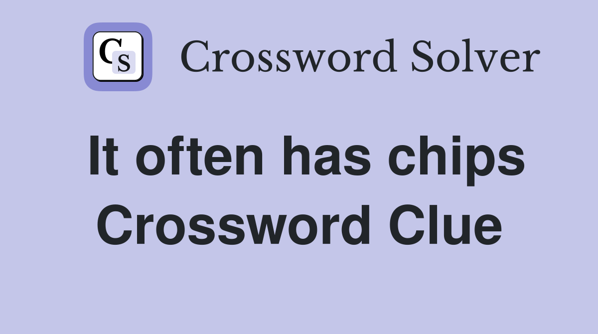 It often has chips Crossword Clue