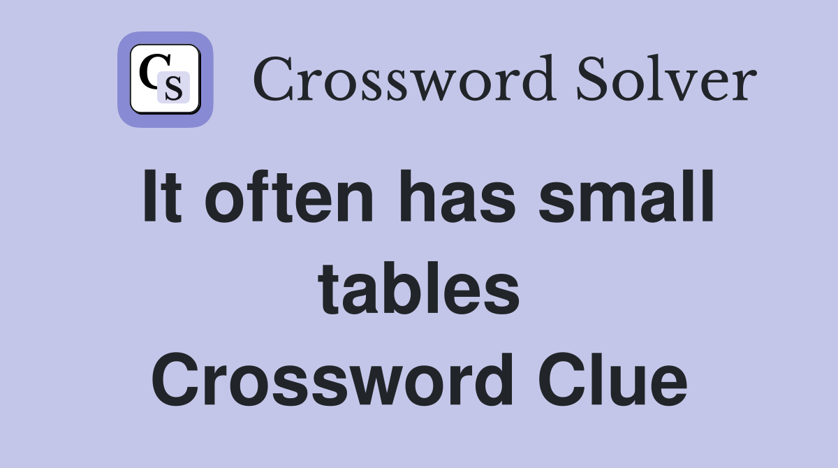 It often has small tables Crossword Clue