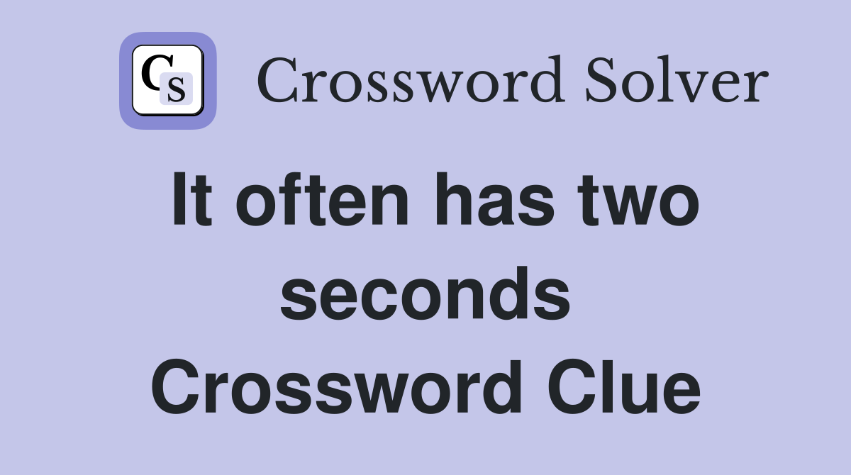 It often has two seconds Crossword Clue