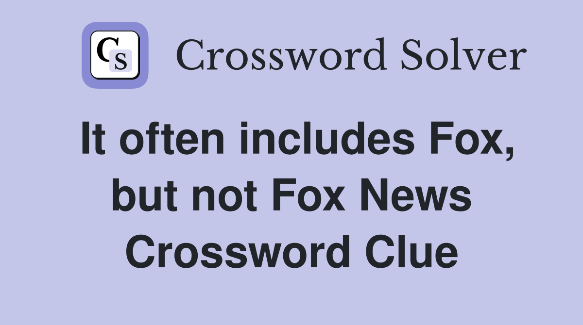 It often includes Fox, but not Fox News Crossword Clue