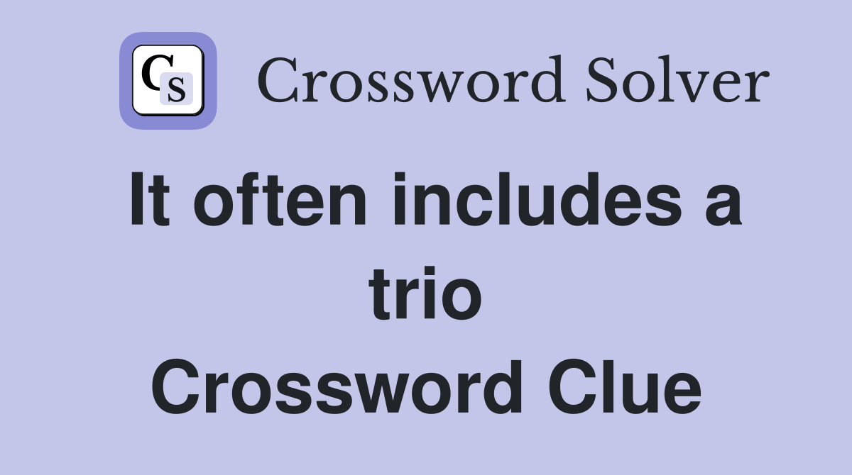 It often includes a trio Crossword Clue