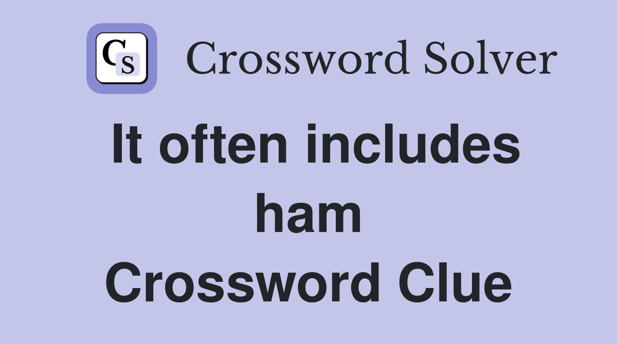 It often includes ham Crossword Clue
