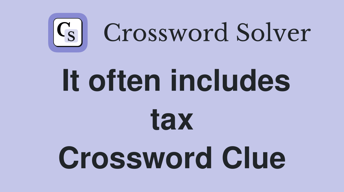 It often includes tax Crossword Clue