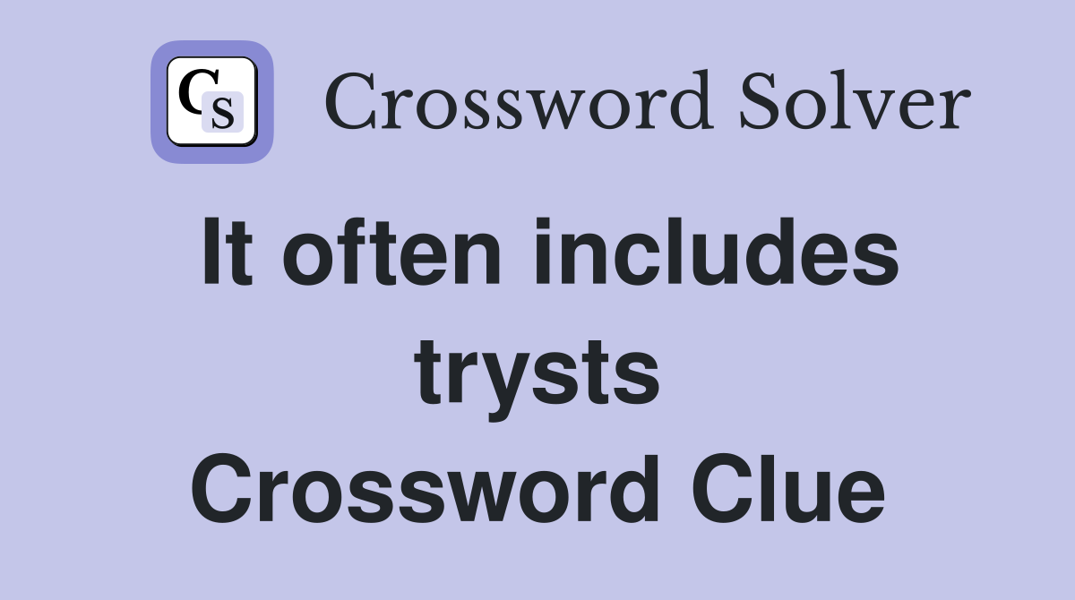 It often includes trysts Crossword Clue