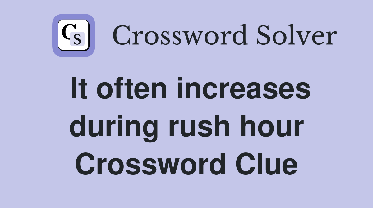 It often increases during rush hour Crossword Clue