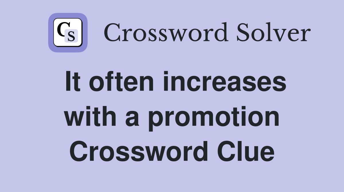 It often increases with a promotion Crossword Clue