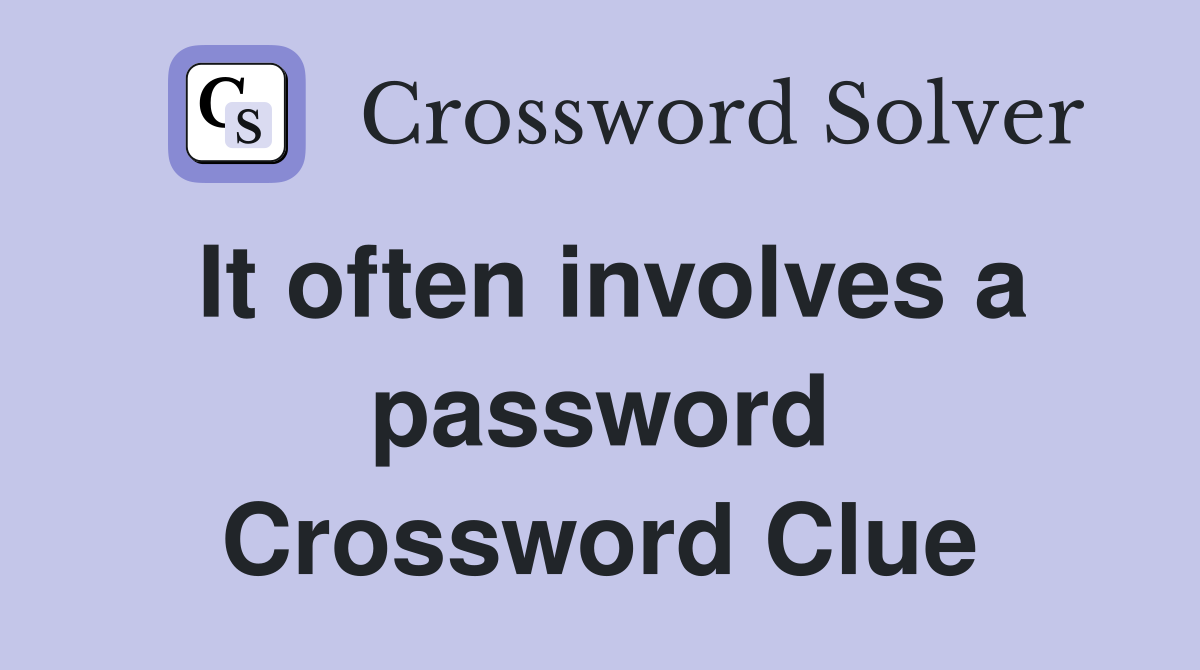 It often involves a password Crossword Clue