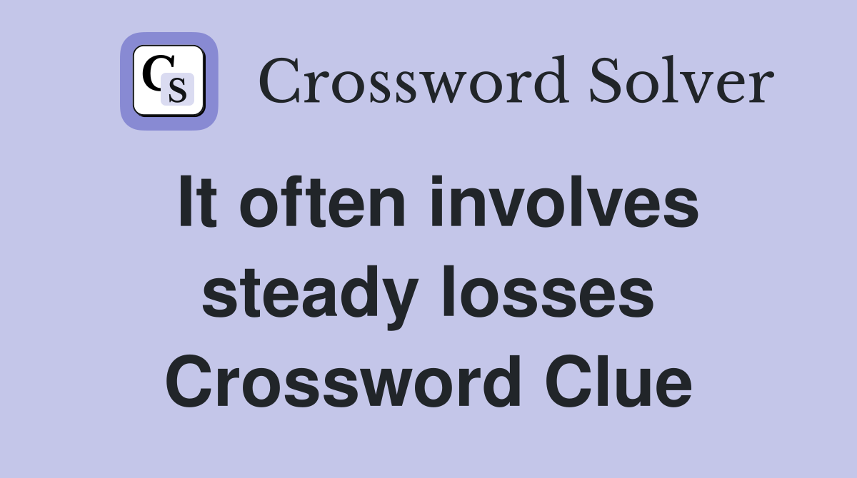 It often involves steady losses Crossword Clue