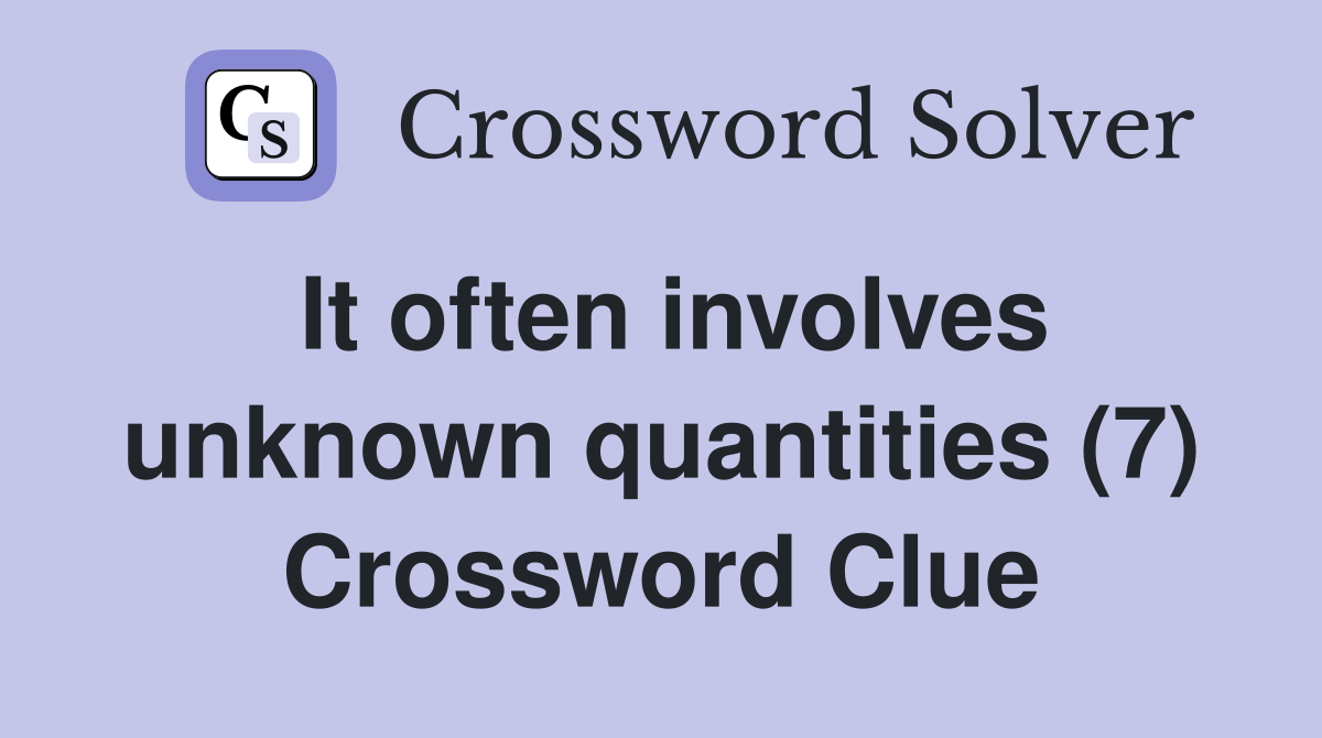 It often involves unknown quantities (7) Crossword Clue