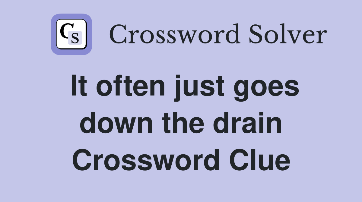 It often just goes down the drain Crossword Clue