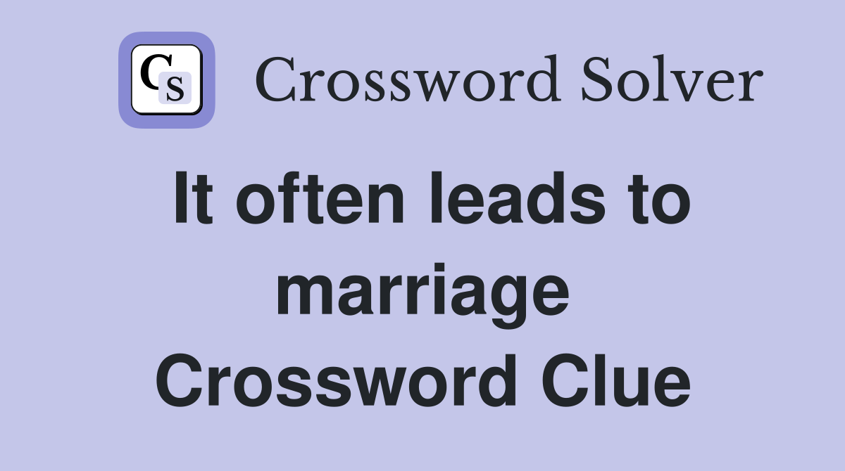 It often leads to marriage Crossword Clue