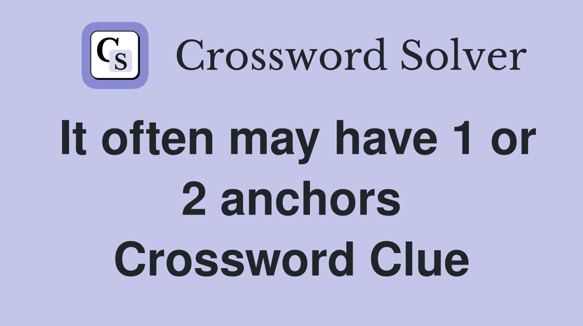 It often may have 1 or 2 anchors Crossword Clue