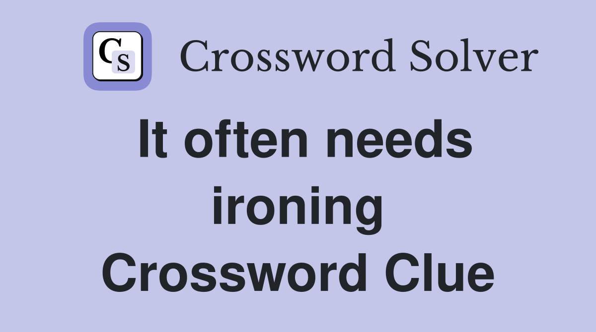 It often needs ironing Crossword Clue