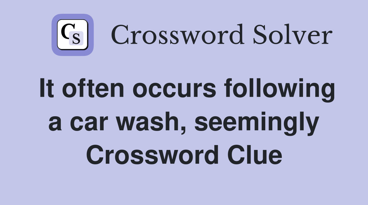 It often occurs following a car wash, seemingly Crossword Clue