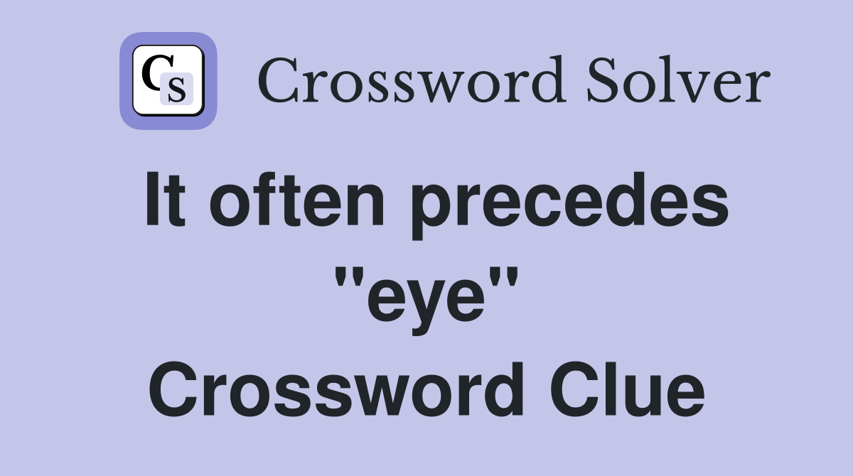 It often precedes "eye" Crossword Clue