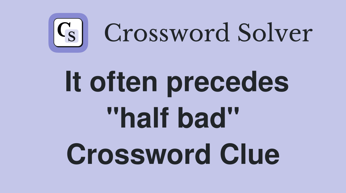 It often precedes ''half bad'' Crossword Clue