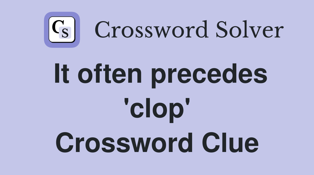 It often precedes 'clop' Crossword Clue