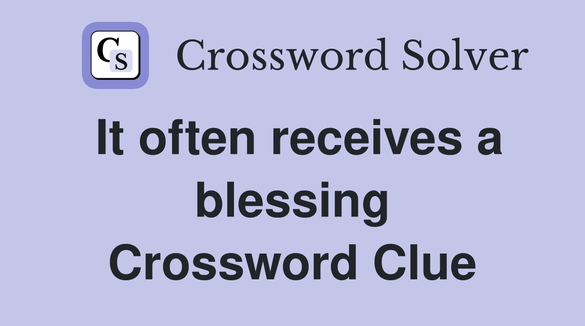 It often receives a blessing Crossword Clue