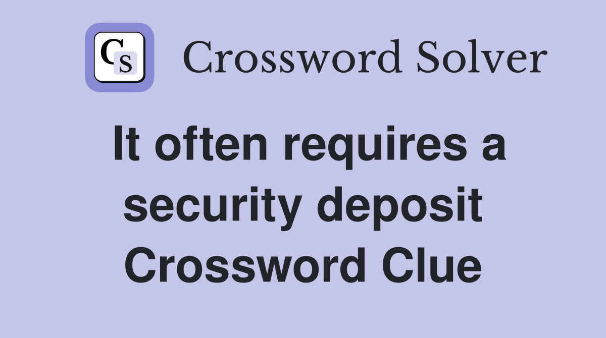 It often requires a security deposit Crossword Clue