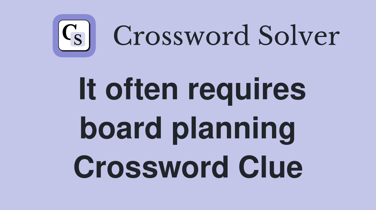 It often requires board planning Crossword Clue