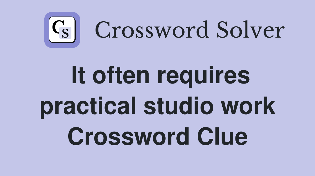 It often requires practical studio work Crossword Clue