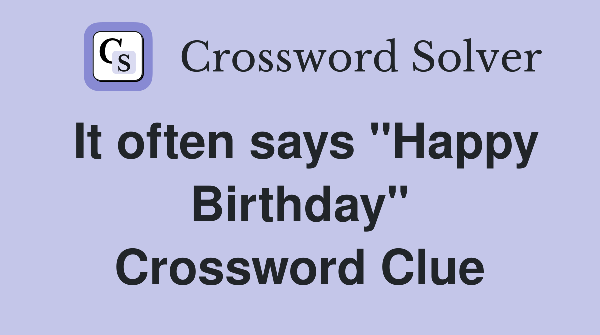 It often says "Happy Birthday" Crossword Clue