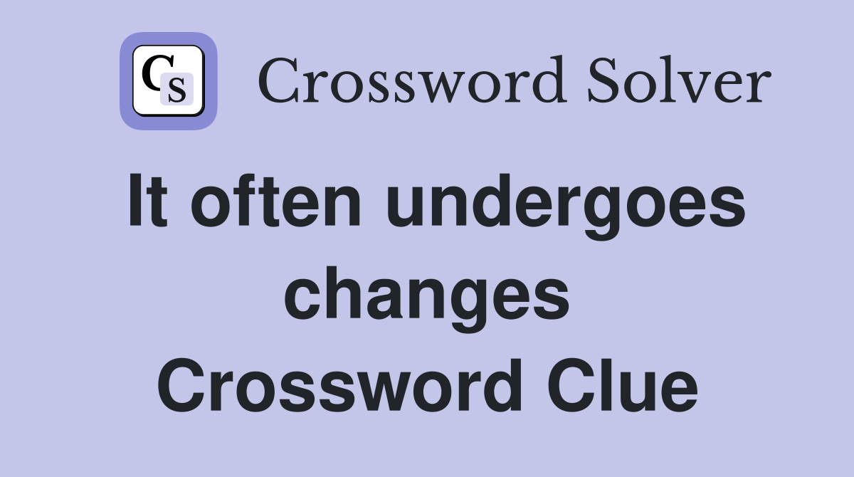It often undergoes changes Crossword Clue