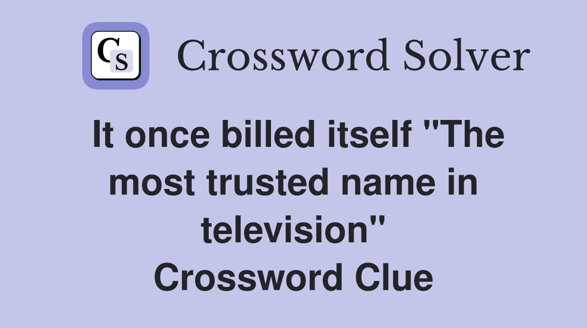 It once billed itself "The most trusted name in television" Crossword Clue