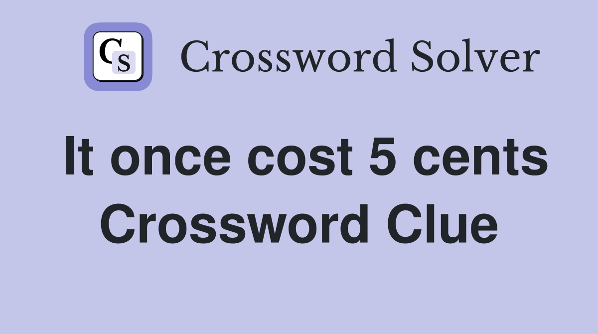 It once cost 5 cents Crossword Clue
