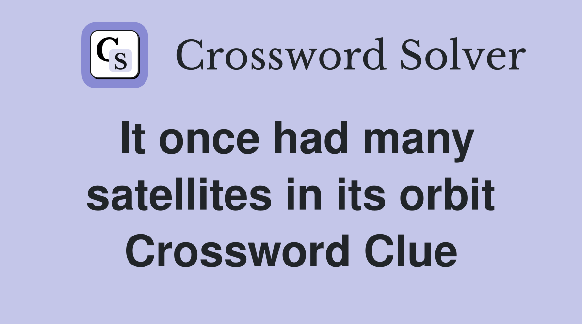 It once had many satellites in its orbit Crossword Clue