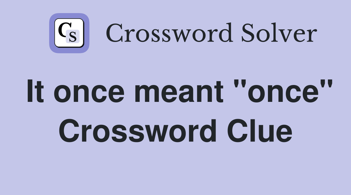 It once meant "once" Crossword Clue