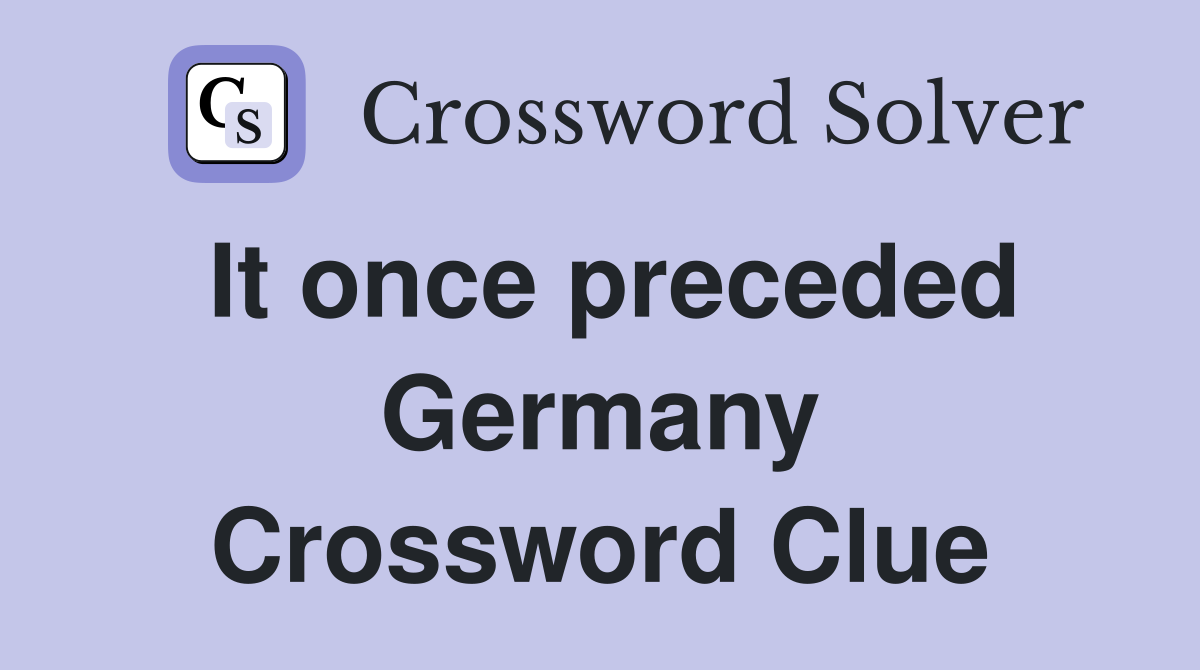 It once preceded Germany Crossword Clue