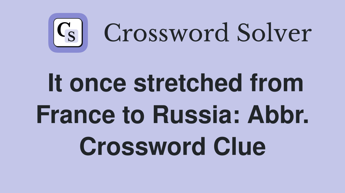 It once stretched from France to Russia: Abbr. Crossword Clue