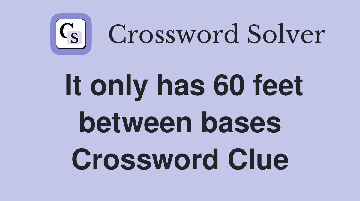 It only has 60 feet between bases Crossword Clue