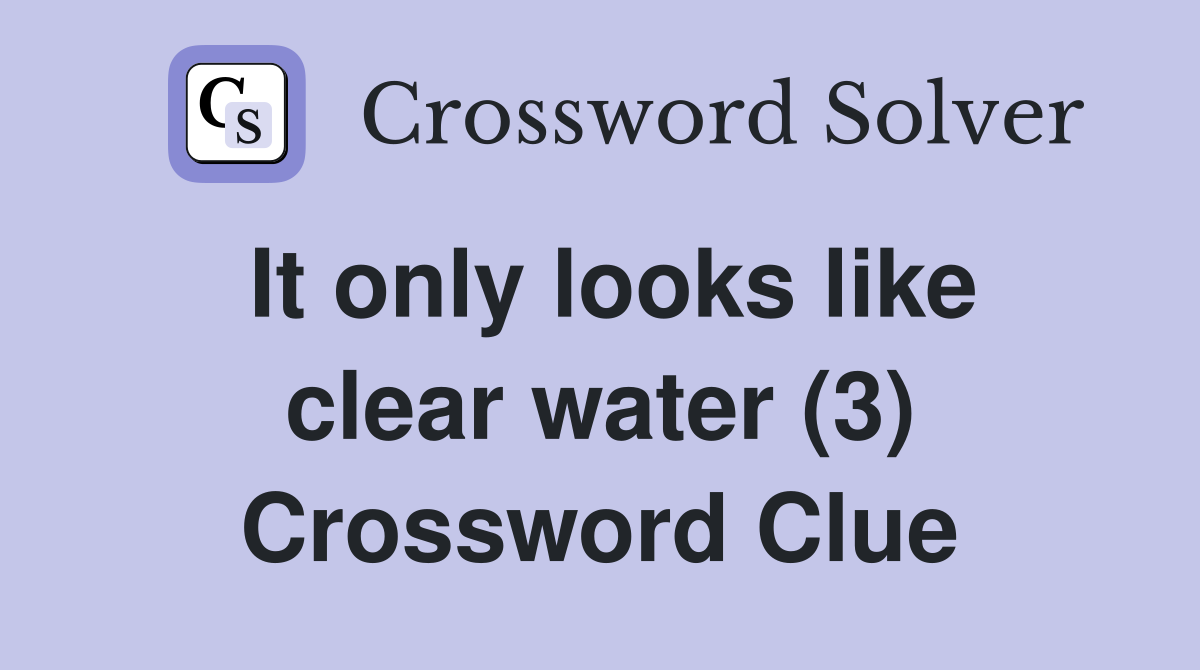It only looks like clear water (3) Crossword Clue