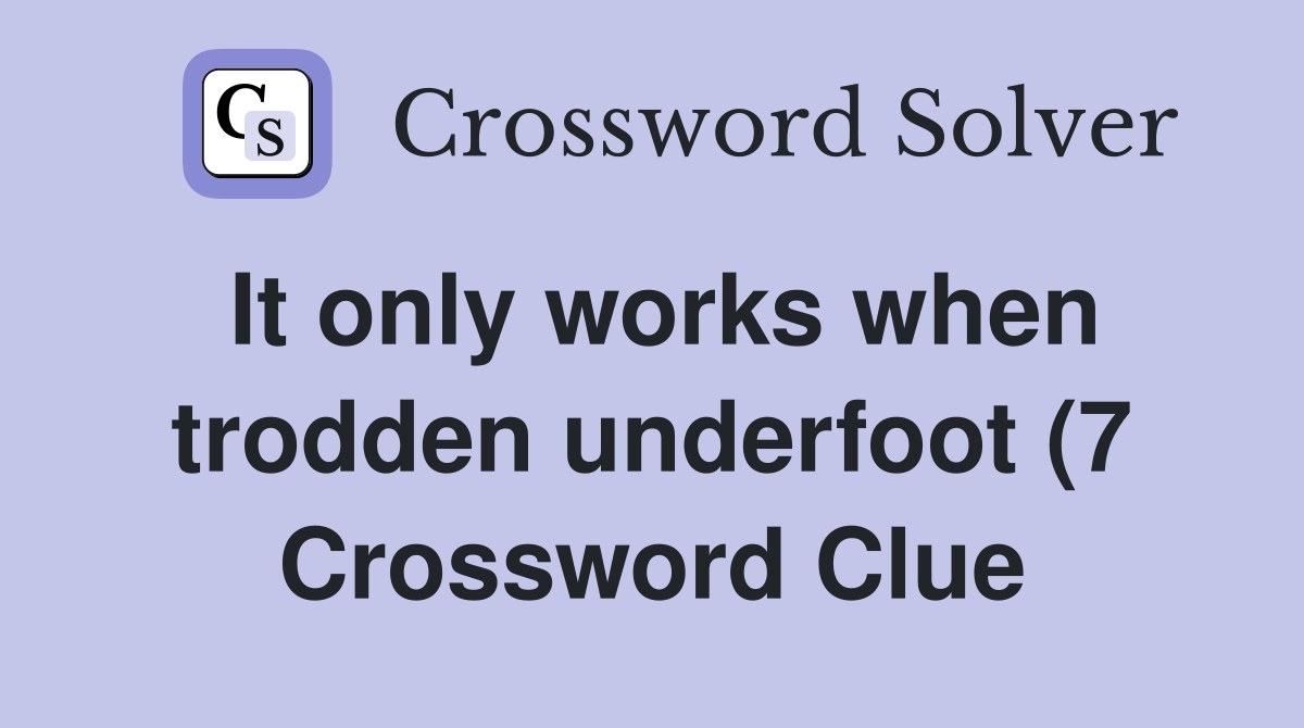 It only works when trodden underfoot (7) Crossword Clue Answers It only works when trodden underfoot (7) Crossword Clue Answers