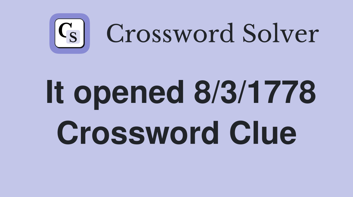 It opened 8/3/1778 Crossword Clue