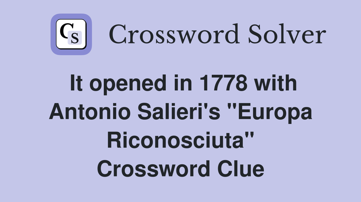 It opened in 1778 with Antonio Salieri's "Europa Riconosciuta" Crossword Clue