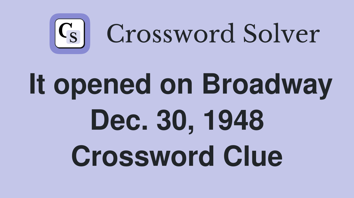It opened on Broadway Dec. 30, 1948 Crossword Clue