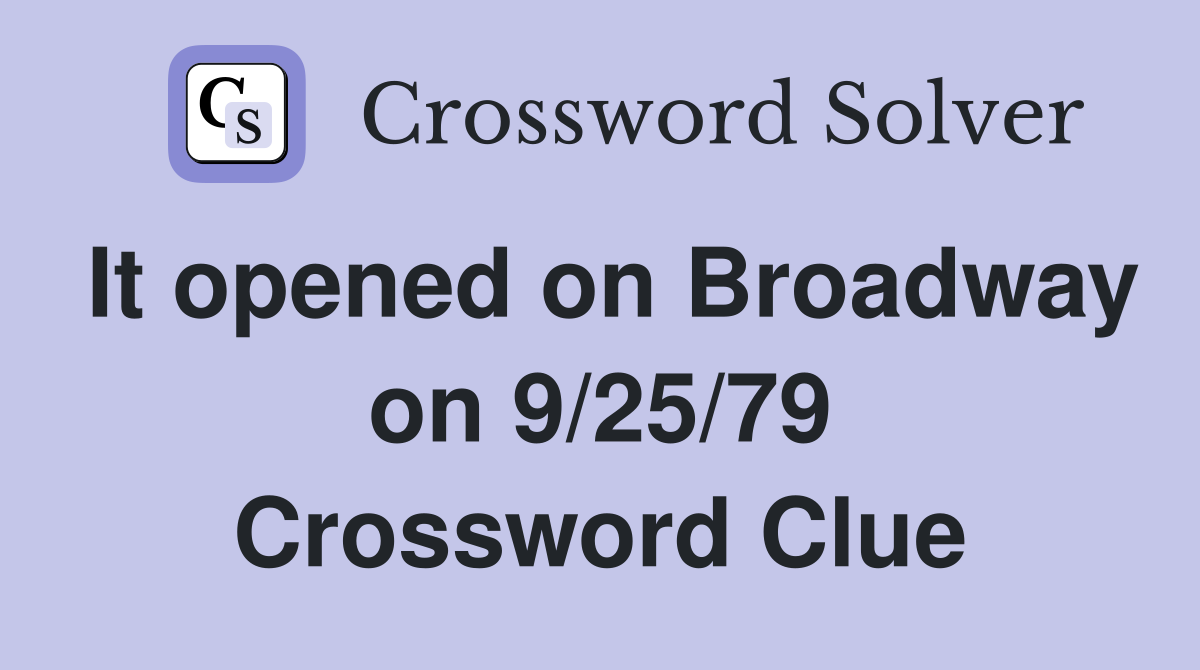 It opened on Broadway on 9/25/79 Crossword Clue