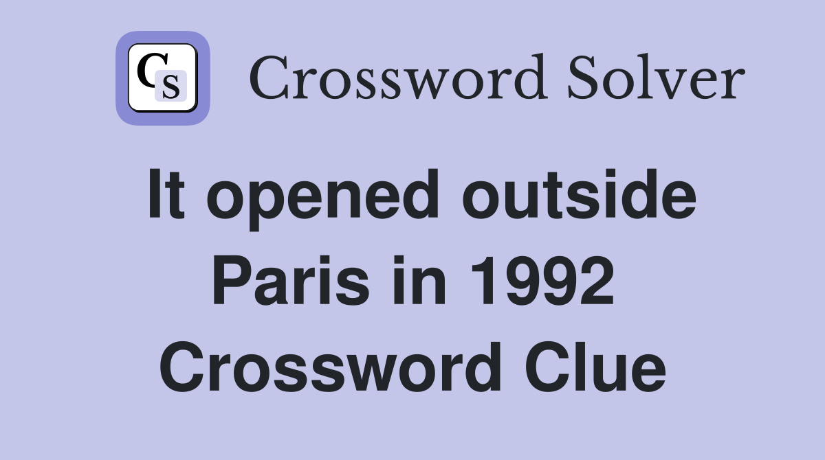 It opened outside Paris in 1992 Crossword Clue