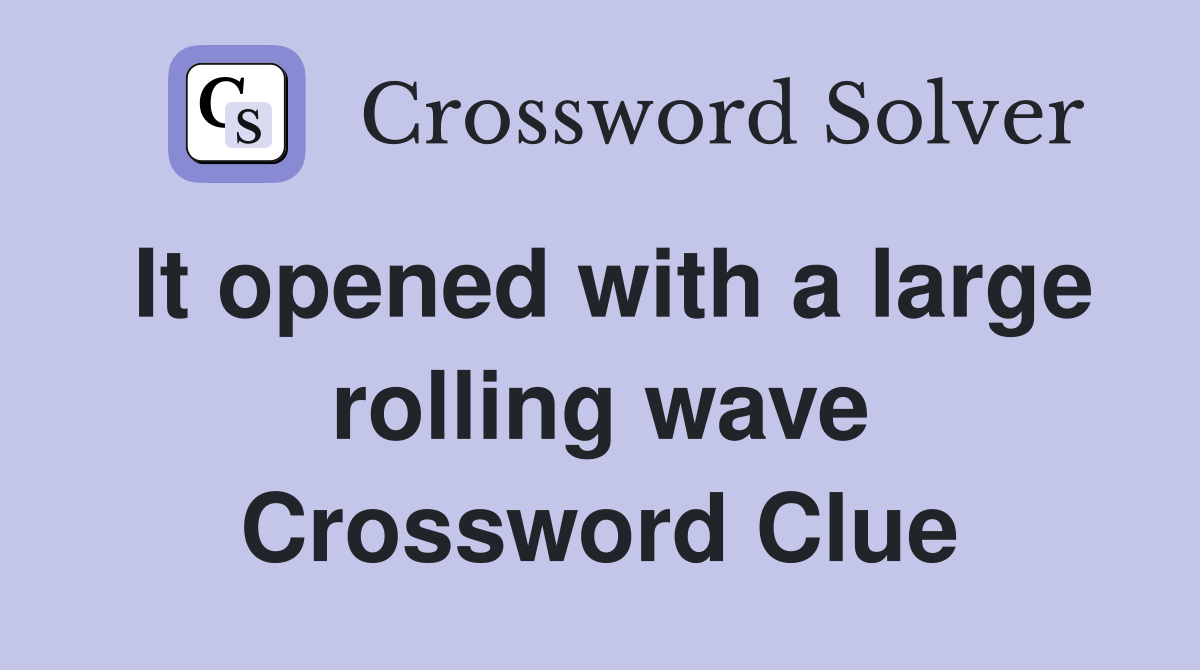 It opened with a large rolling wave Crossword Clue