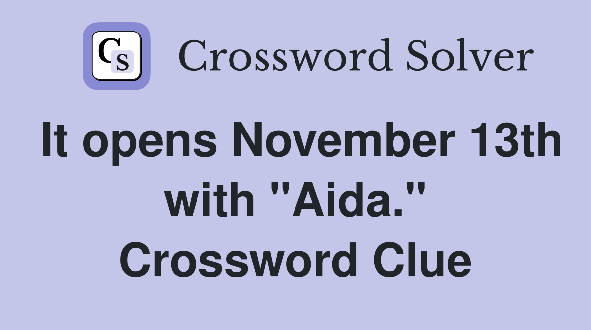 It opens November 13th with "Aida." Crossword Clue