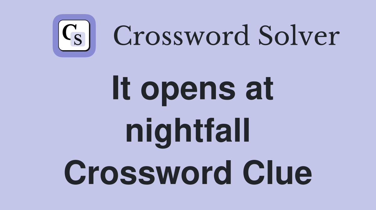 It opens at nightfall Crossword Clue