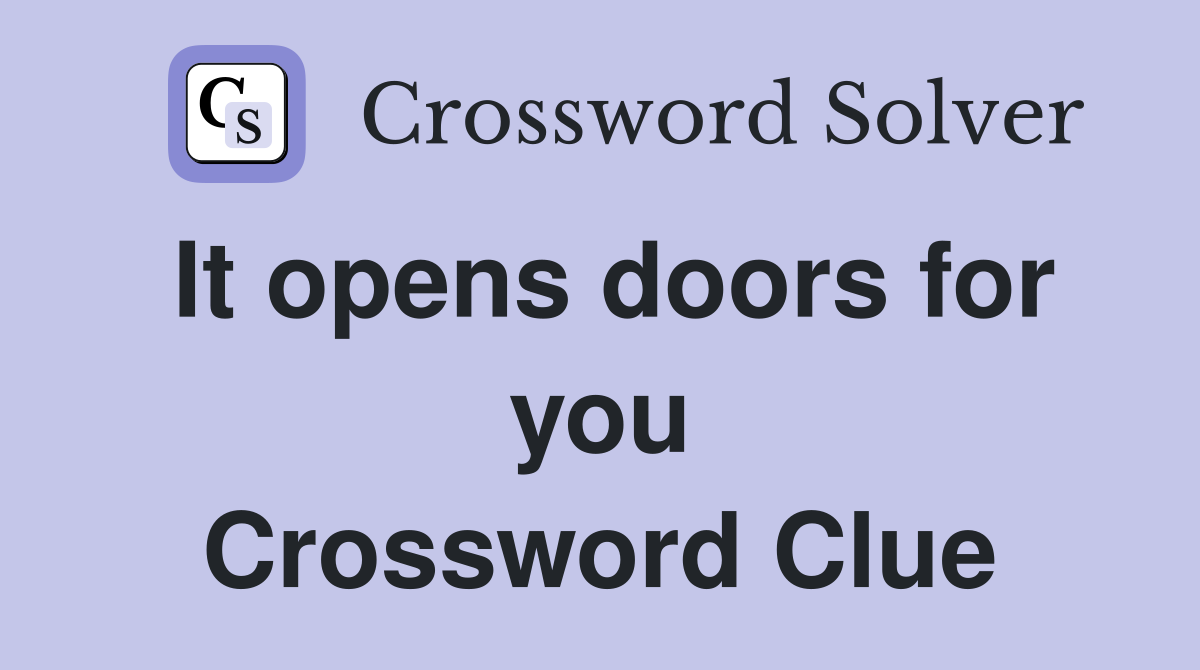 It opens doors for you Crossword Clue