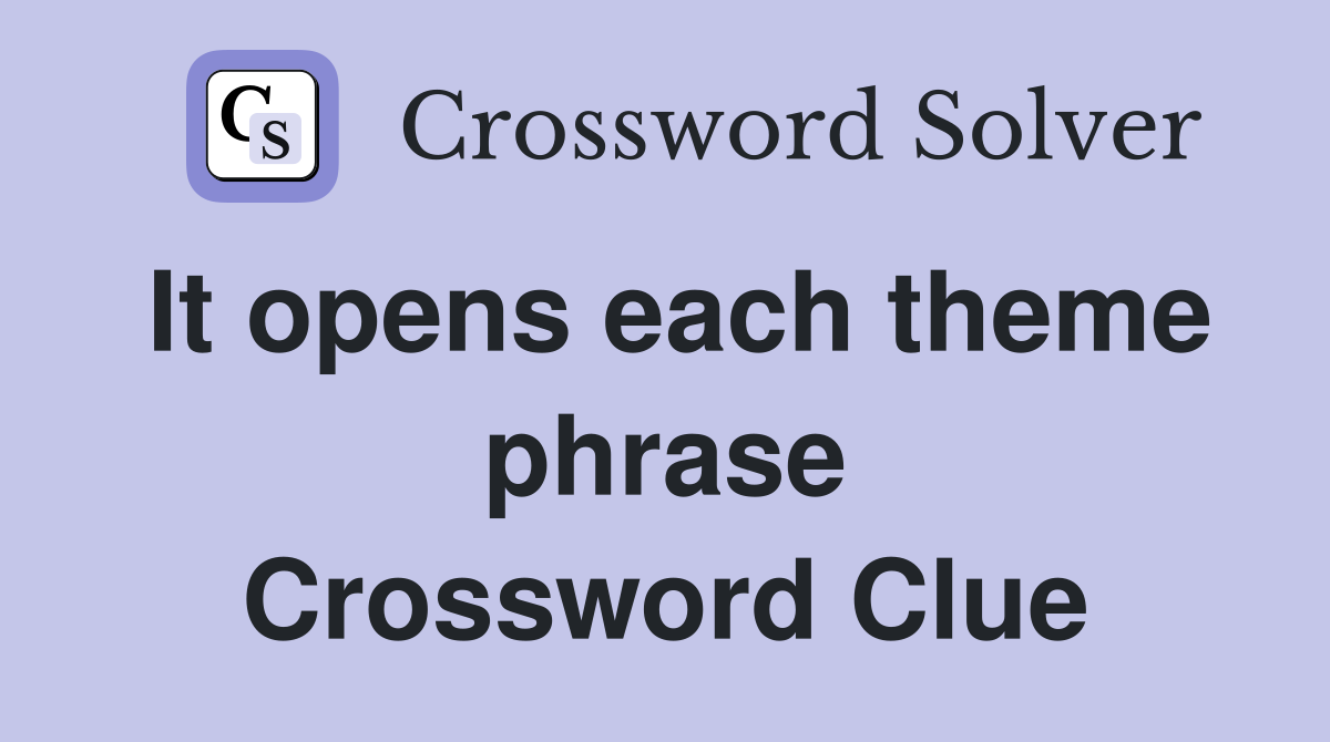 It opens each theme phrase Crossword Clue
