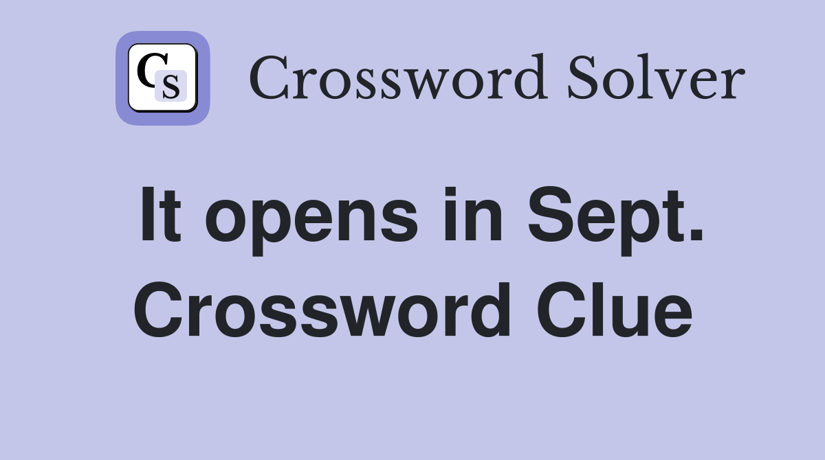 It opens in Sept. Crossword Clue